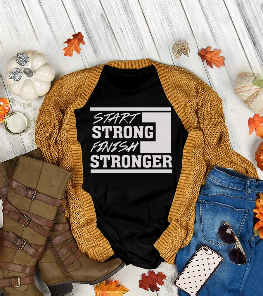 Start Strong Finish Stronger Motivational Text Bold White Lettering T-Shirt