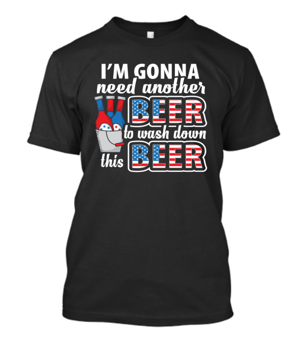 I'm Gonna Need Another Beer To Wash Down This Beer Patriotic Beer Drinking Team T-Shirt