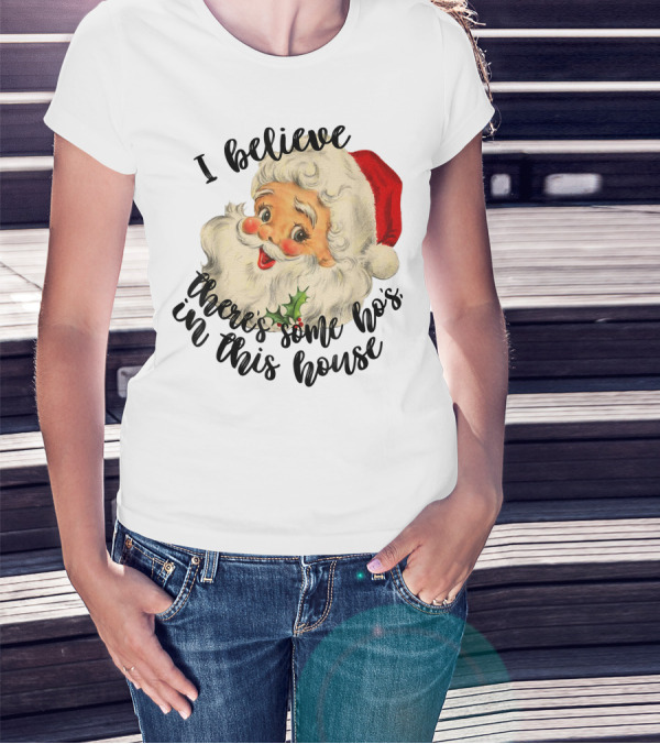 I Believe There's Some Ho's In This House Funny Santa Claus T-Shirt