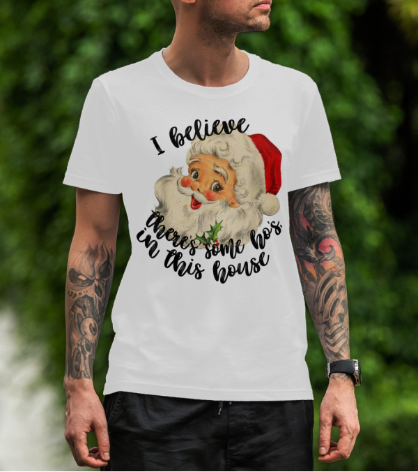 I Believe There's Some Ho's In This House Funny Santa Claus T-Shirt