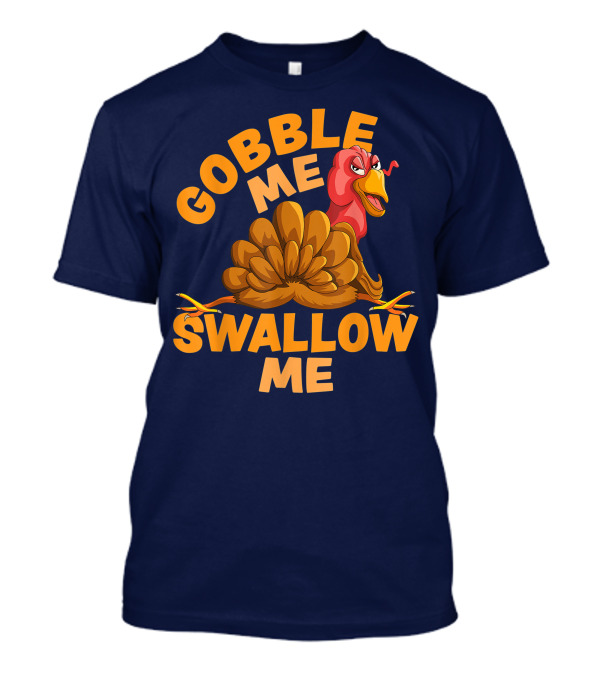 Gobble Me Swallow Me Funny Thanksgiving Turkey T-Shirt