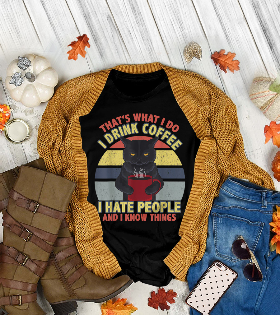 That's What I Do I Drink Coffee I Hate People And I Know Things Funny Cat T-Shirt