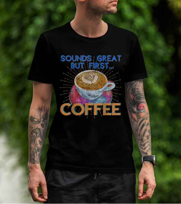 Sounds Great But First Coffee Cup Art With Sunburst T-Shirt