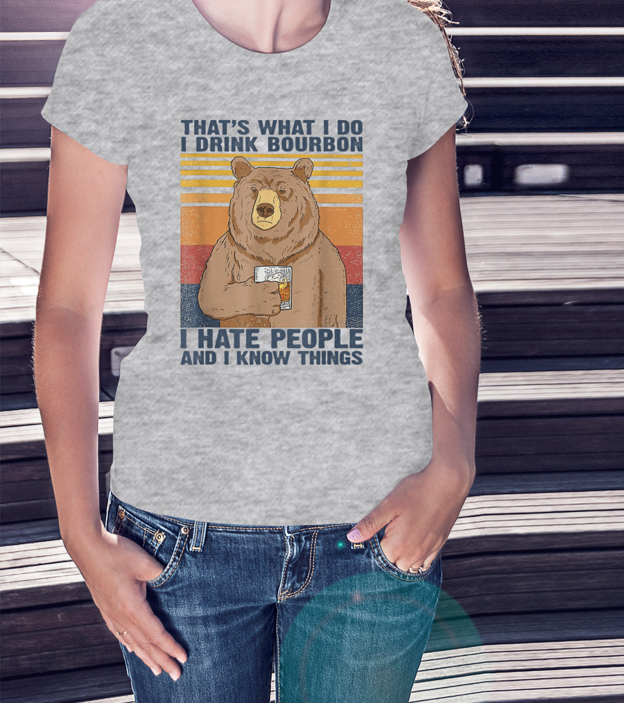 That's What I Do I Drink Bourbon I Hate People And I Know Things T-Shirt