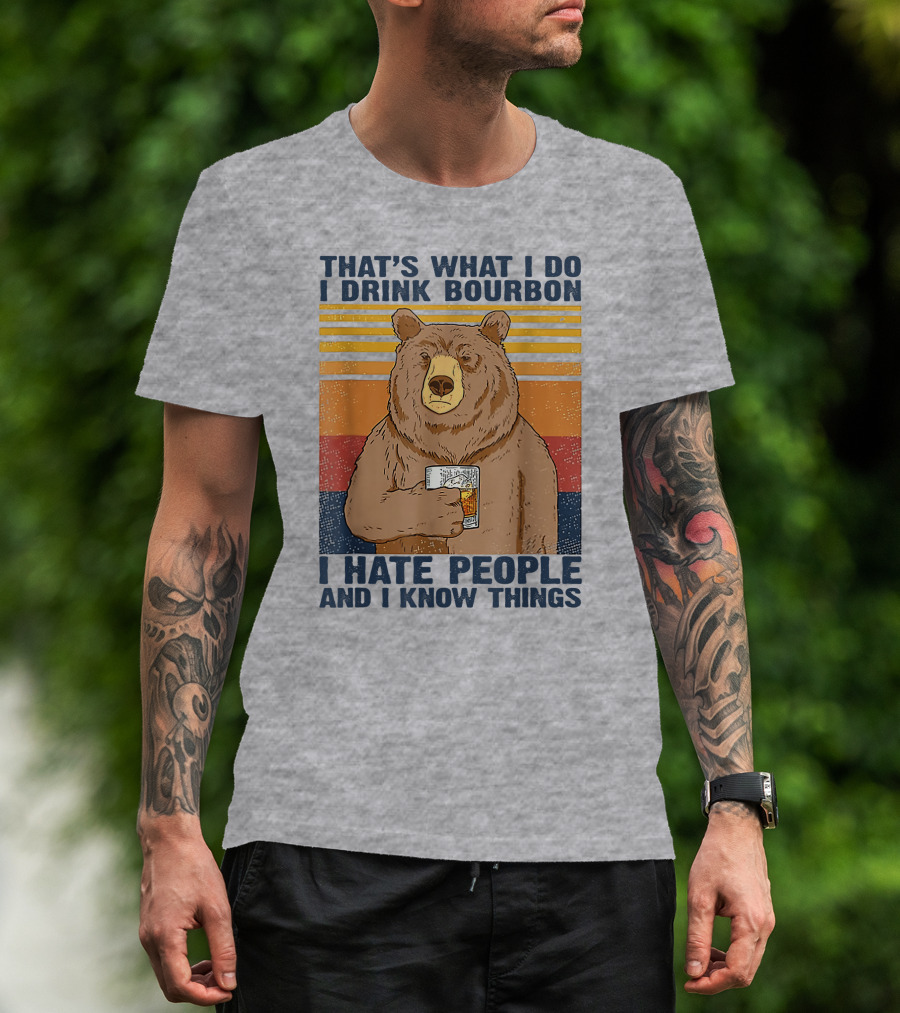 That's What I Do I Drink Bourbon I Hate People And I Know Things T-Shirt