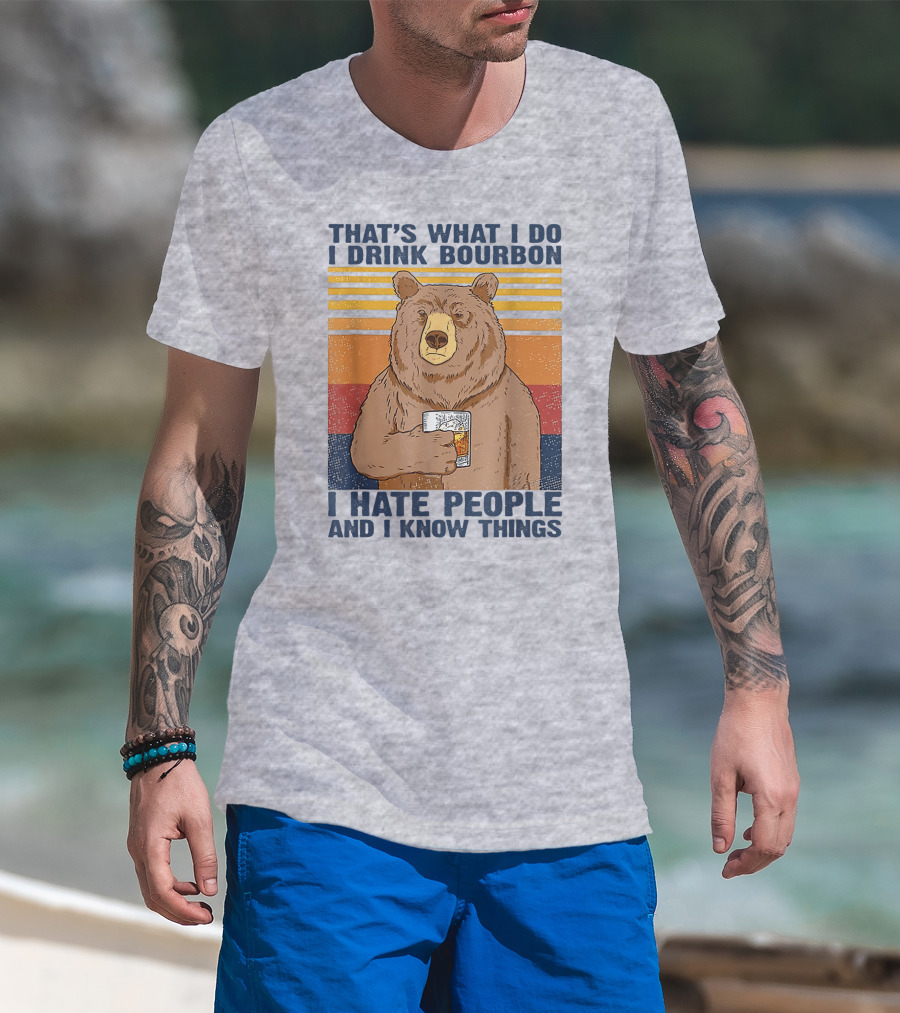 That's What I Do I Drink Bourbon I Hate People And I Know Things T-Shirt