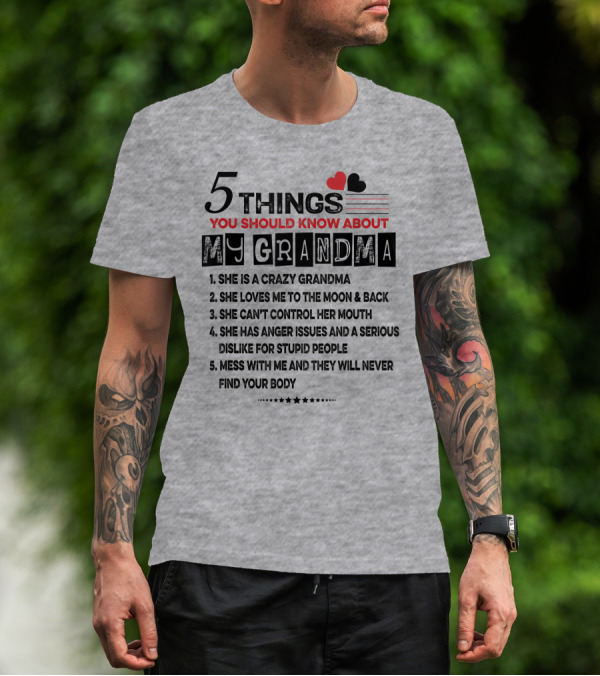 5 Things You Should Know About My Grandma She Is Crazy Loves Me To The Moon Can't Control Her Mouth Serious Anger Issues Mess With Me And They Never Find Your Body T-Shirt