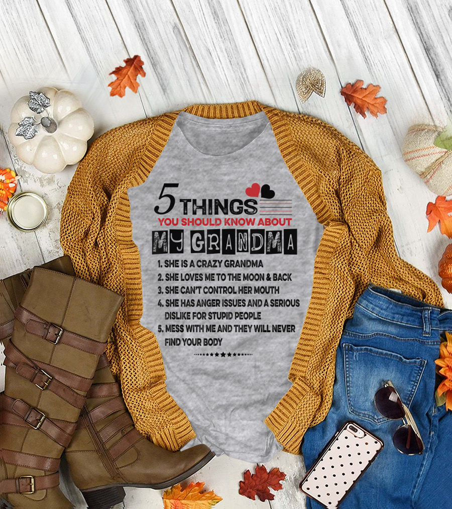 5 Things You Should Know About My Grandma She Is Crazy Loves Me To The Moon Can't Control Her Mouth Serious Anger Issues Mess With Me And They Never Find Your Body T-Shirt