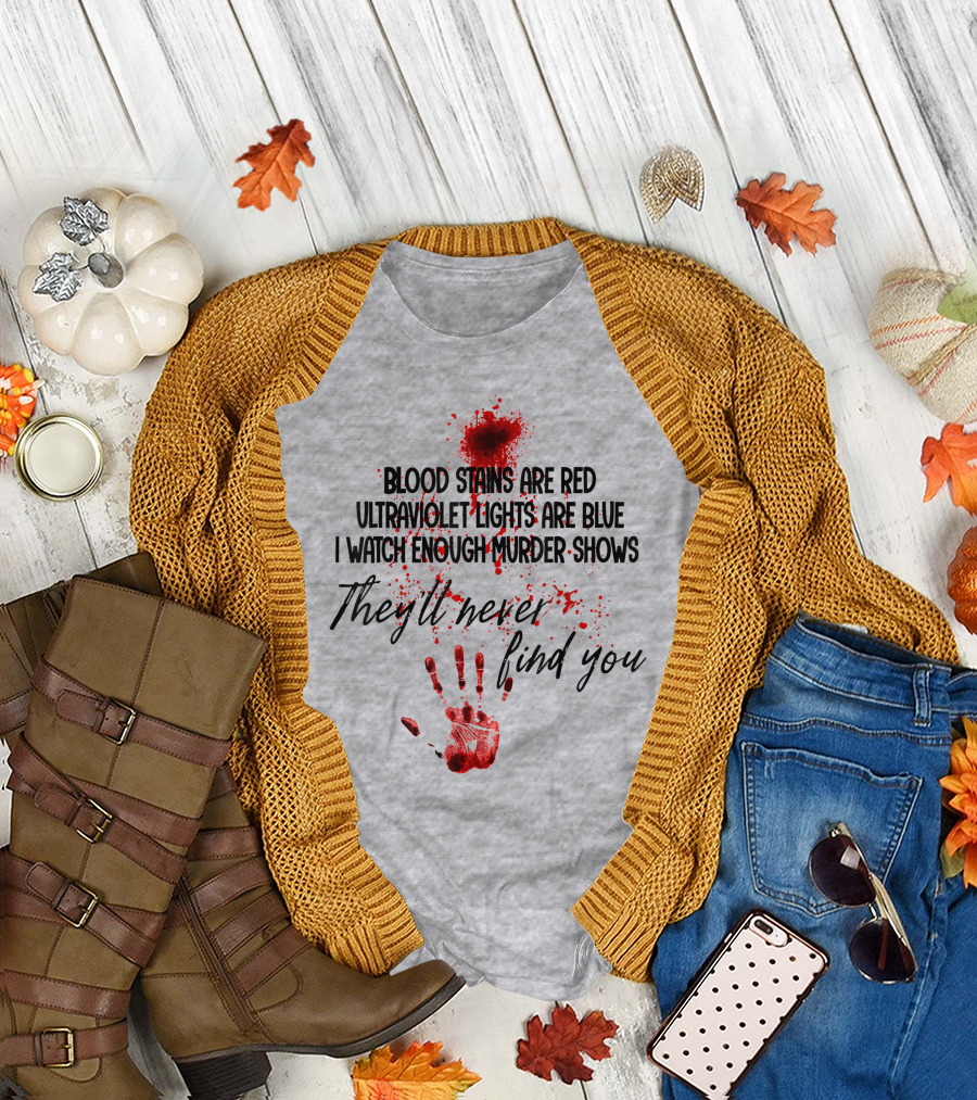 Blood Stains Are Red Ultraviolet Lights Are Blue I Watch Enough Murder Shows They'll Never Find You Handprint T-Shirt