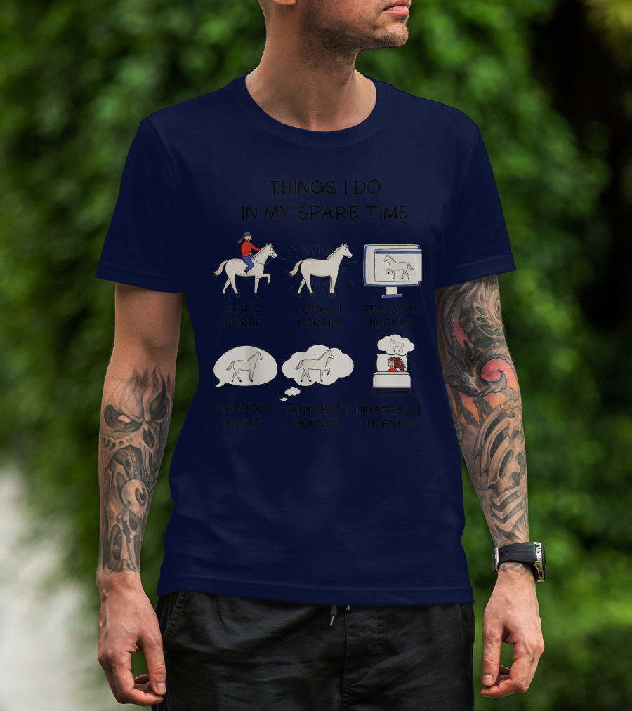Things I Do In My Spare Time Ride A Horse Look At Horses Research Horses Talk About Horses Think About Horses Dream About Horses T-Shirt