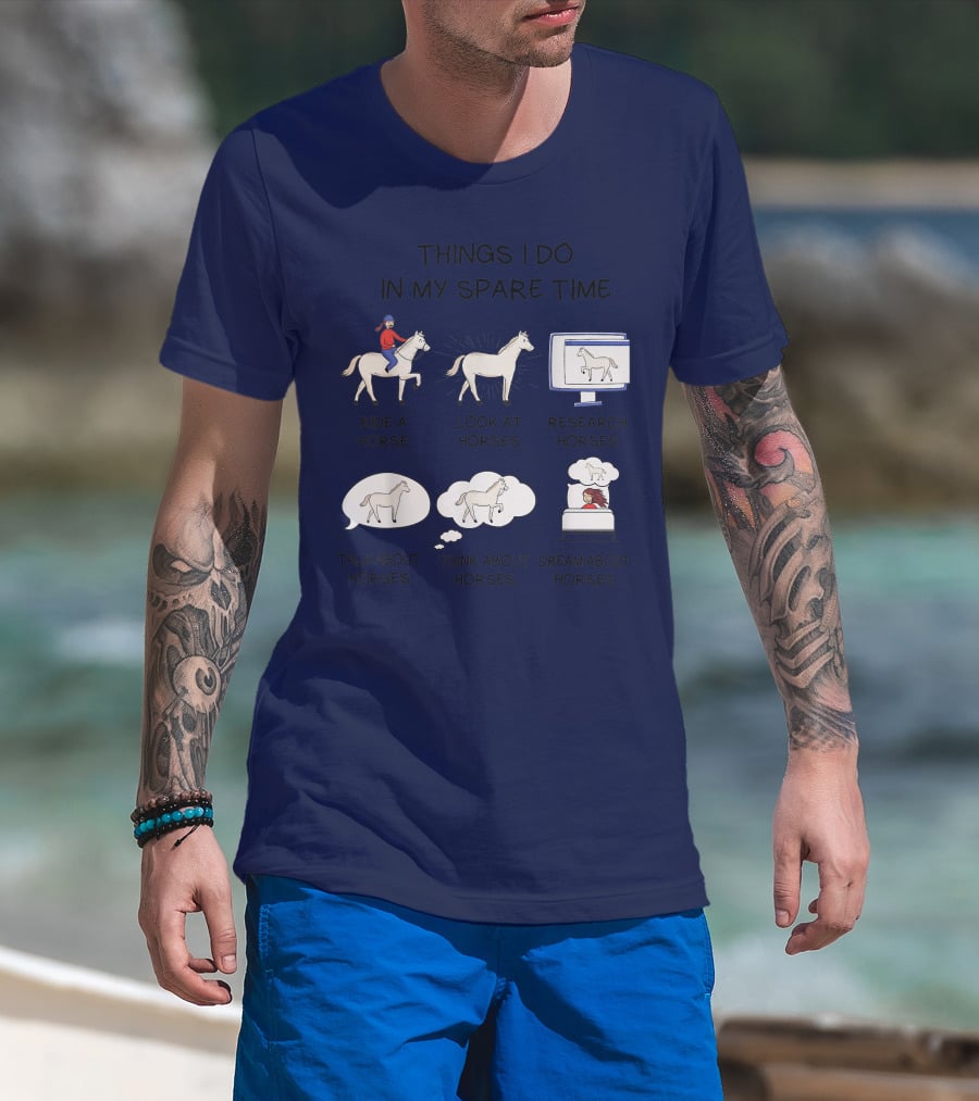 Things I Do In My Spare Time Ride A Horse Look At Horses Research Horses Talk About Horses Think About Horses Dream About Horses T-Shirt