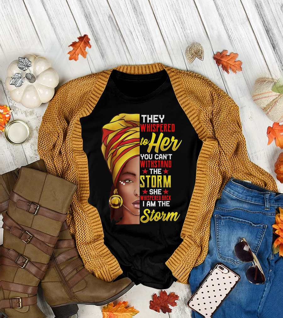 They Whispered to Her You Can't Withstand the Storm I Am the Storm T-Shirt