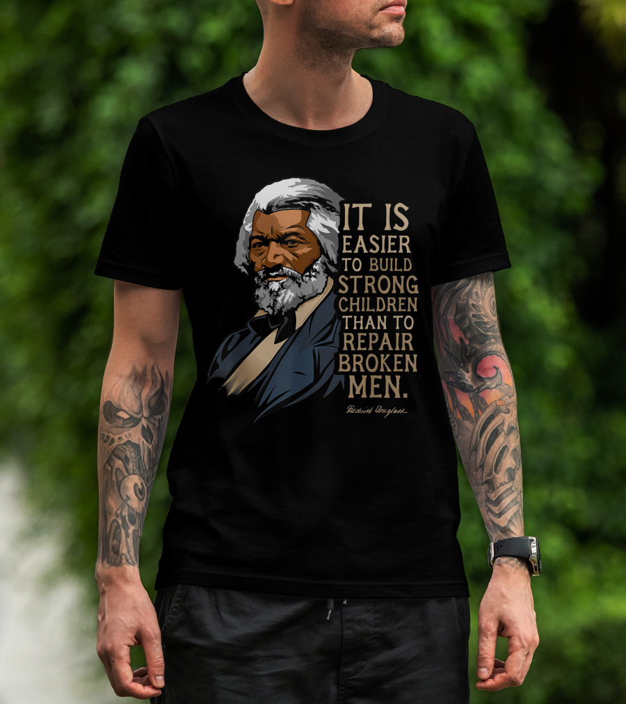 Build Strong Children Frederick Douglass Easier Repair Broken Men T-Shirt