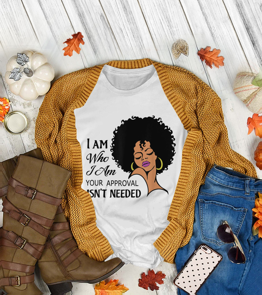 I Am Who I Am Your Approval Isn't Needed Black Queen Lady Curly Natural Afro African American T-Shirt