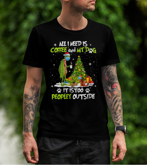 All I Need Is Coffee And My Dog It Is Too Peopley Outside Grinch Christmas Tree T-Shirt