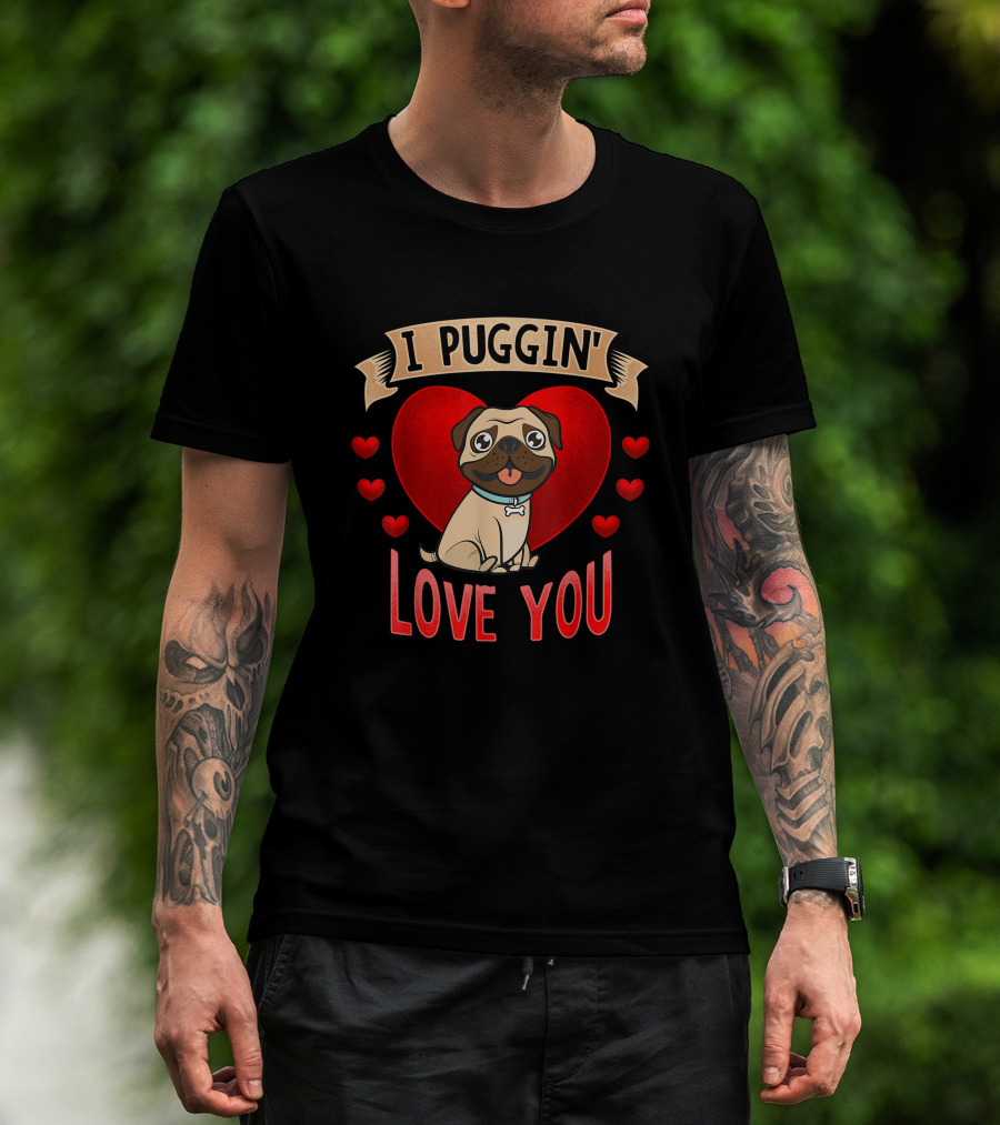 I Puggin' Love You Cute Pug With Heart And Red Hearts T-Shirt