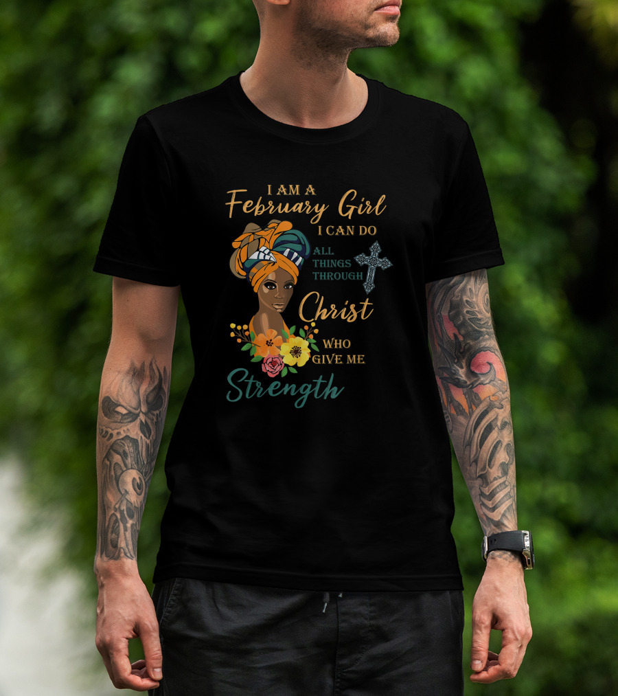 I Am A February Girl I Can Do All Things Through Christ Who Give Me Strength T-Shirt