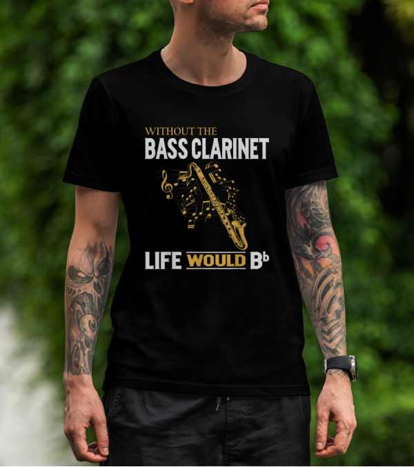 Without The Bass Clarinet Life Would Bb Musical Notes And Saxophone T-Shirt
