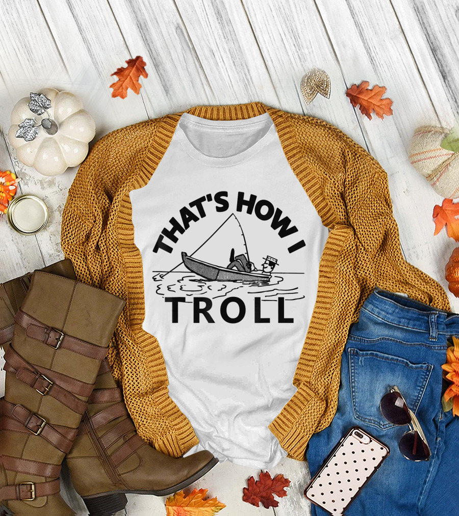 THAT'S HOW I TROLL FUNNY FISHING T-Shirt