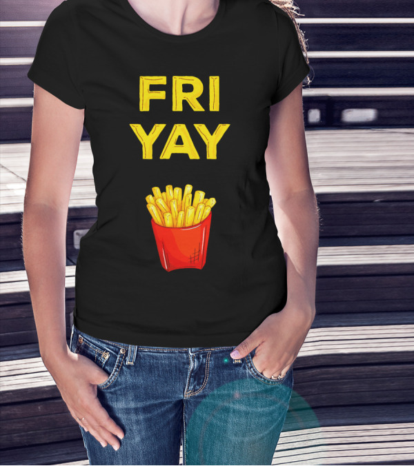 FRI YAY Fries T-Shirt