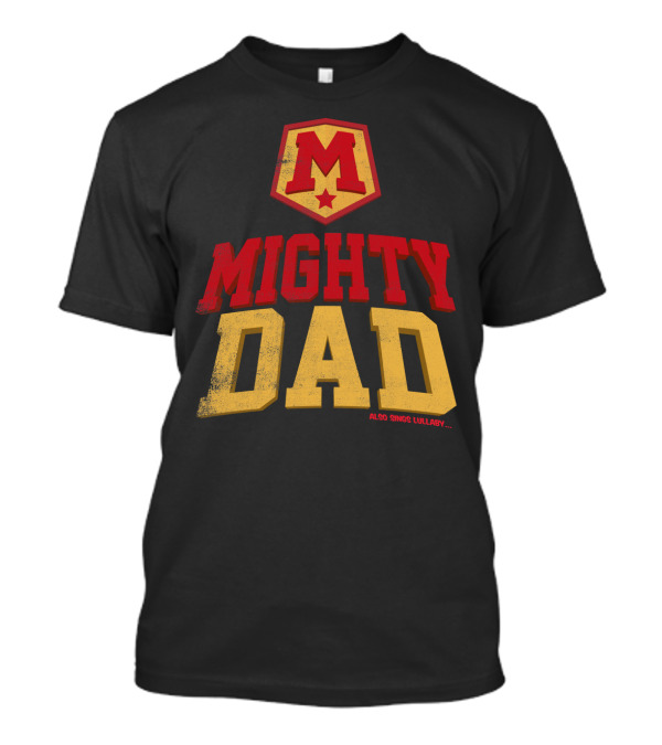 Mighty Dad Superhero Shield Also Sings Lullaby T-Shirt