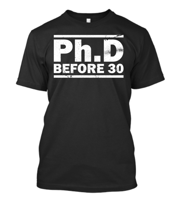 PhD Before 30 Funny Medical Student Quote Medicine Puns Achievement Goal T-Shirt