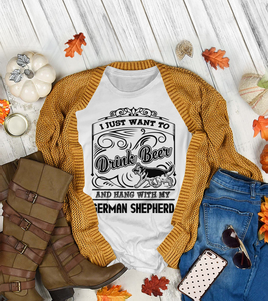 I Just Want to Drink Beer and Hang With My German Shepherd T-Shirt