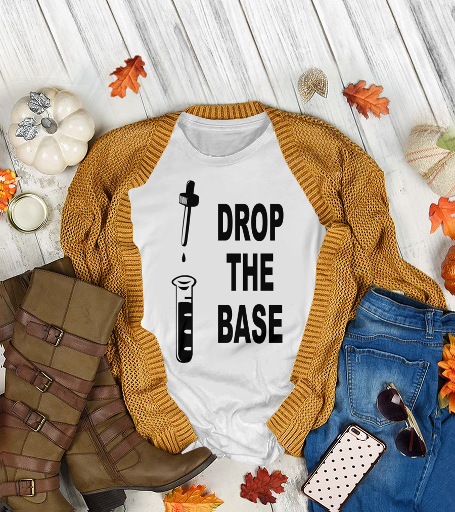 Drop The Base Chemistry Beaker and Dropper T-Shirt