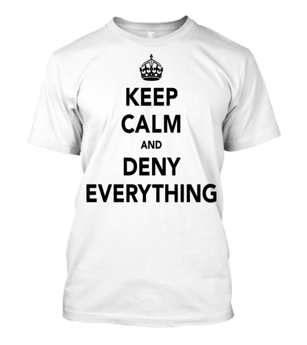 Keep Calm And Deny Everything Crown Icon T-Shirt