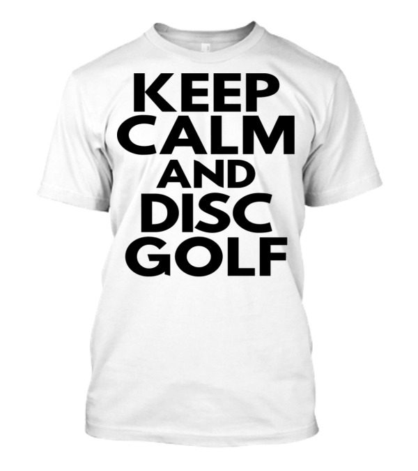 Keep Calm And Disc Golf Enthusiast Motivation T-Shirt