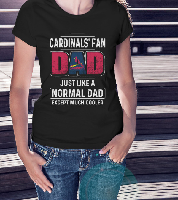 CARDINALS' FAN DAD JUST LIKE A NORMAL DAD EXCEPT MUCH COOLER T-Shirt