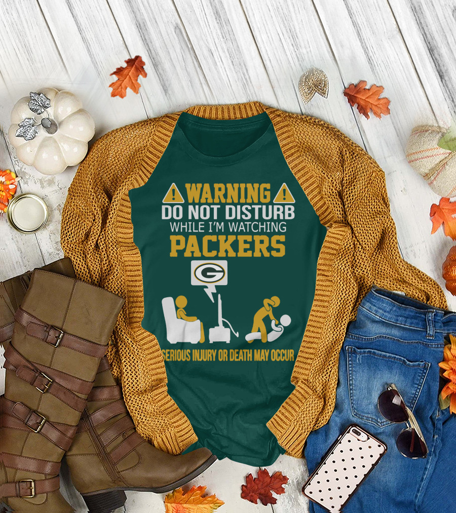 Warning Do Not Disturb While I'm Watching Packers Serious Injury Or Death May Occur T-Shirt