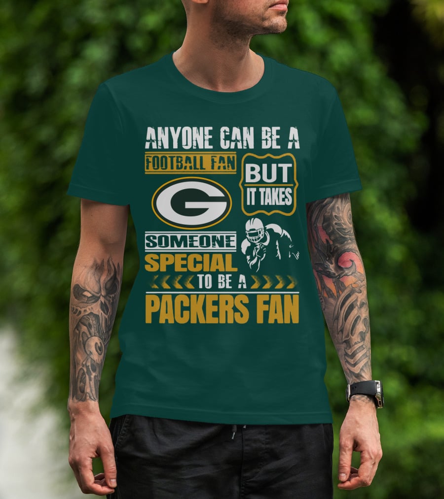 Anyone Can Be A Football Fan But It Takes Someone Special To Be A Packers Fan T-Shirt