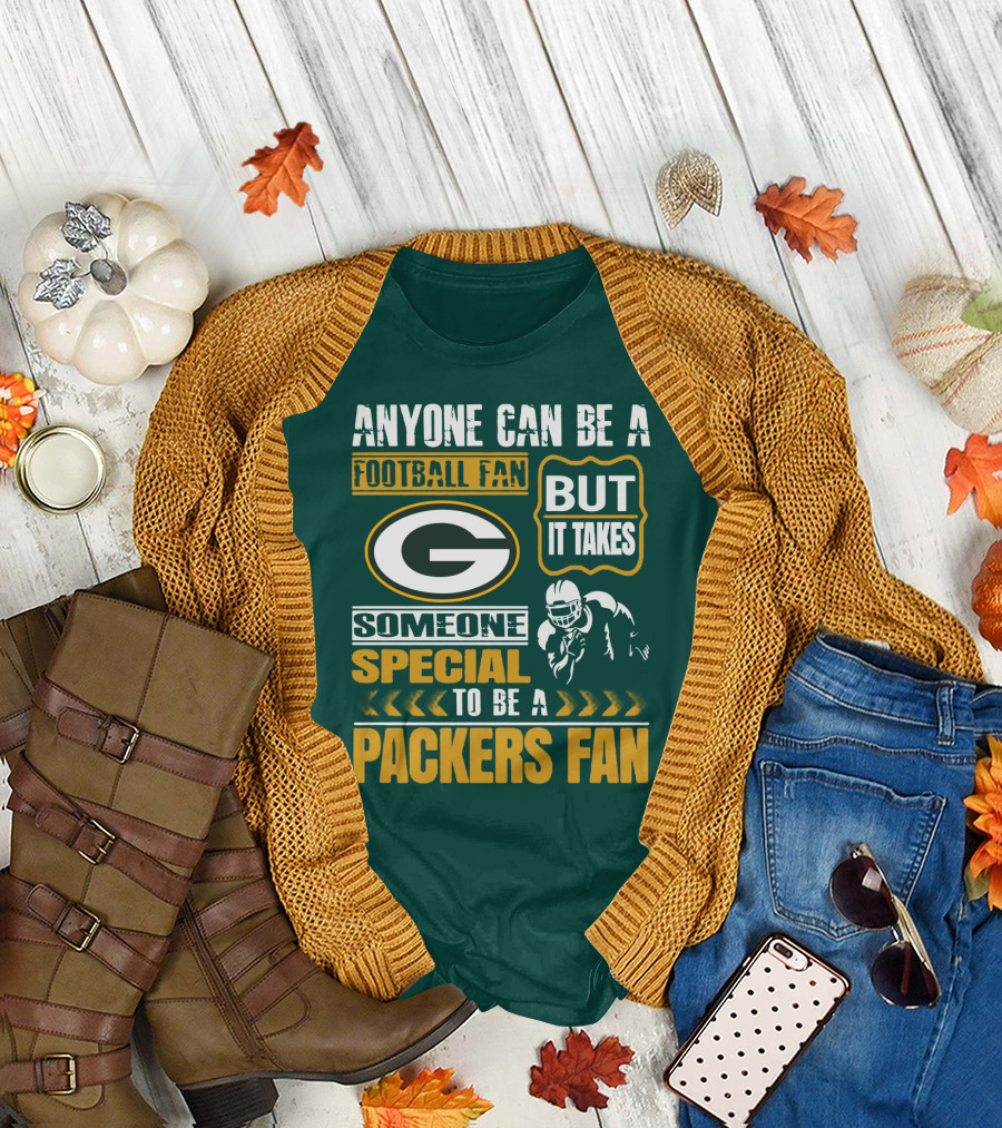 Anyone Can Be A Football Fan But It Takes Someone Special To Be A Packers Fan T-Shirt