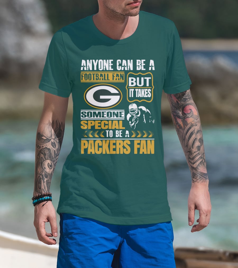 Anyone Can Be A Football Fan But It Takes Someone Special To Be A Packers Fan T-Shirt