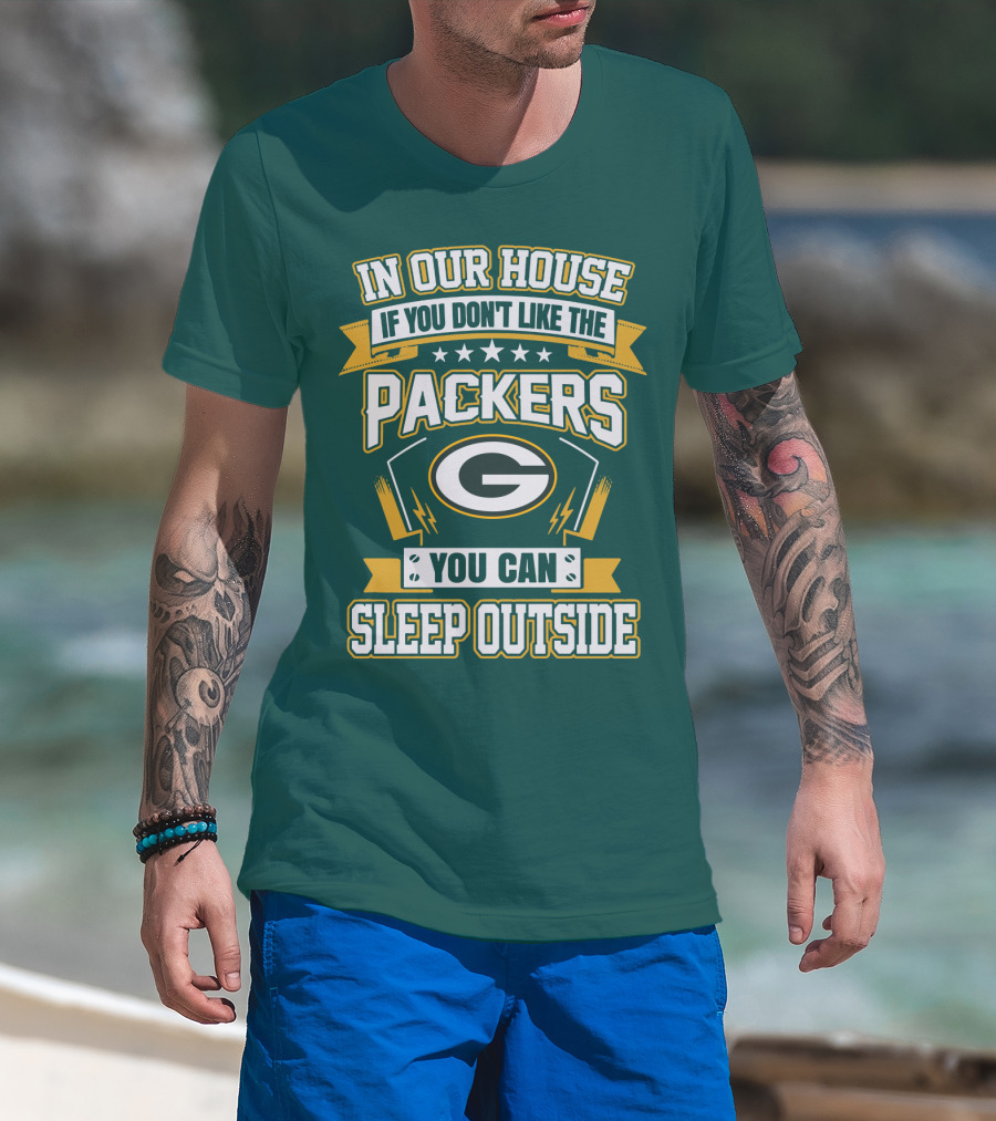 In Our House If You Don't Like The Packers You Can Sleep Outside T-Shirt