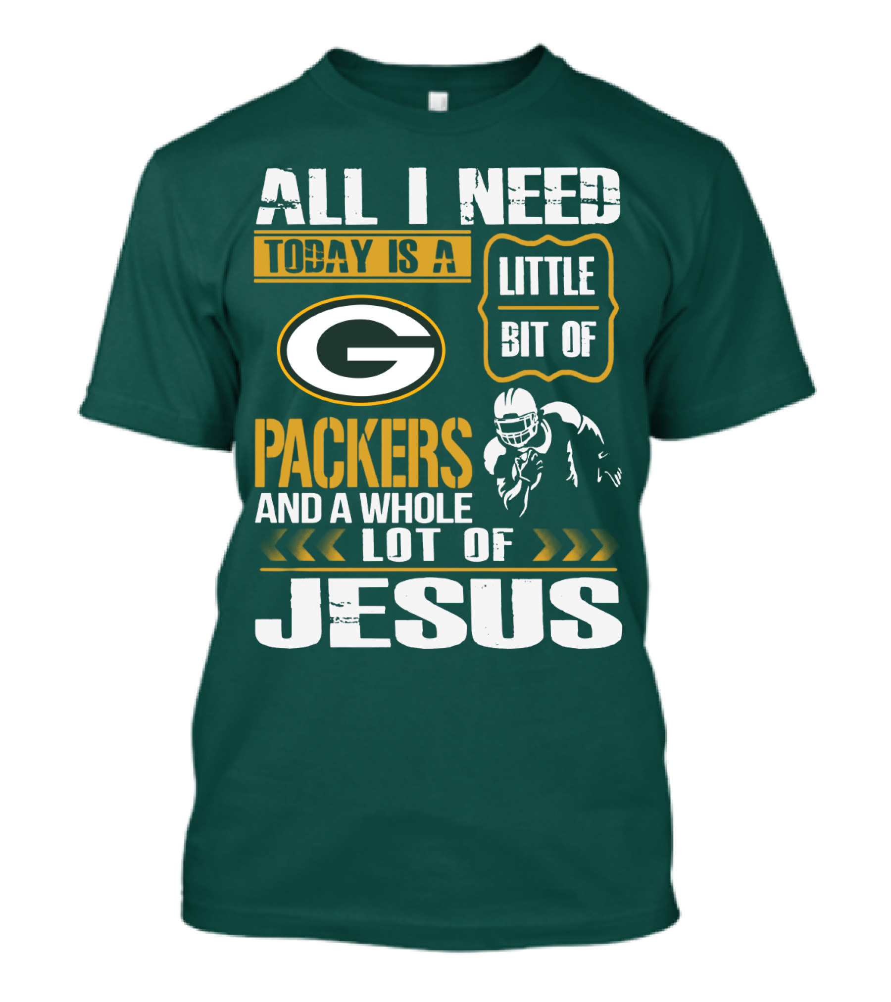 All I Need Today Is A Little Bit Of Packers And A Whole Lot Of Jesus T-Shirt
