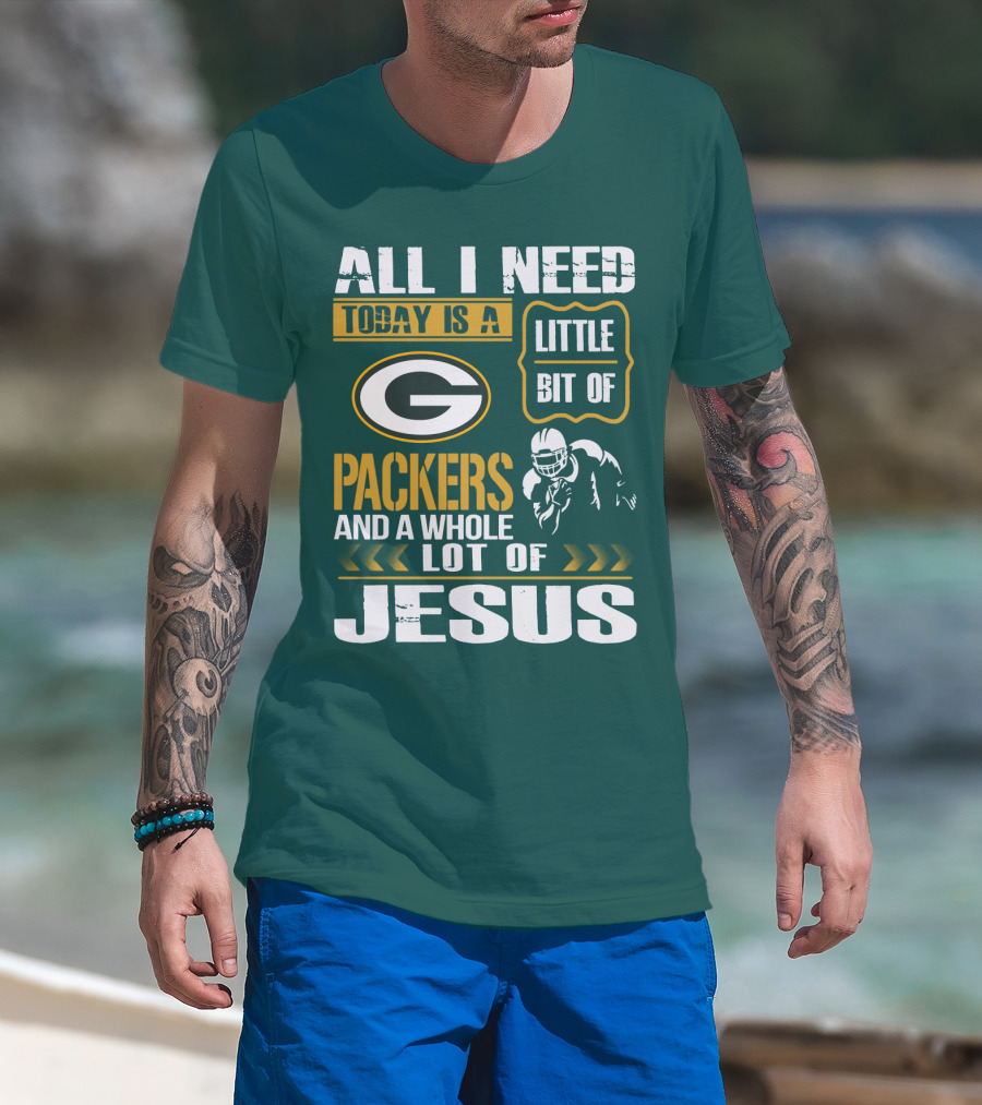 All I Need Today Is A Little Bit Of Packers And A Whole Lot Of Jesus T-Shirt