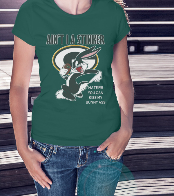 Ain't I A Stinker Haters You Can Kiss My Bunny Ass Green Bay Packers T-Shirt