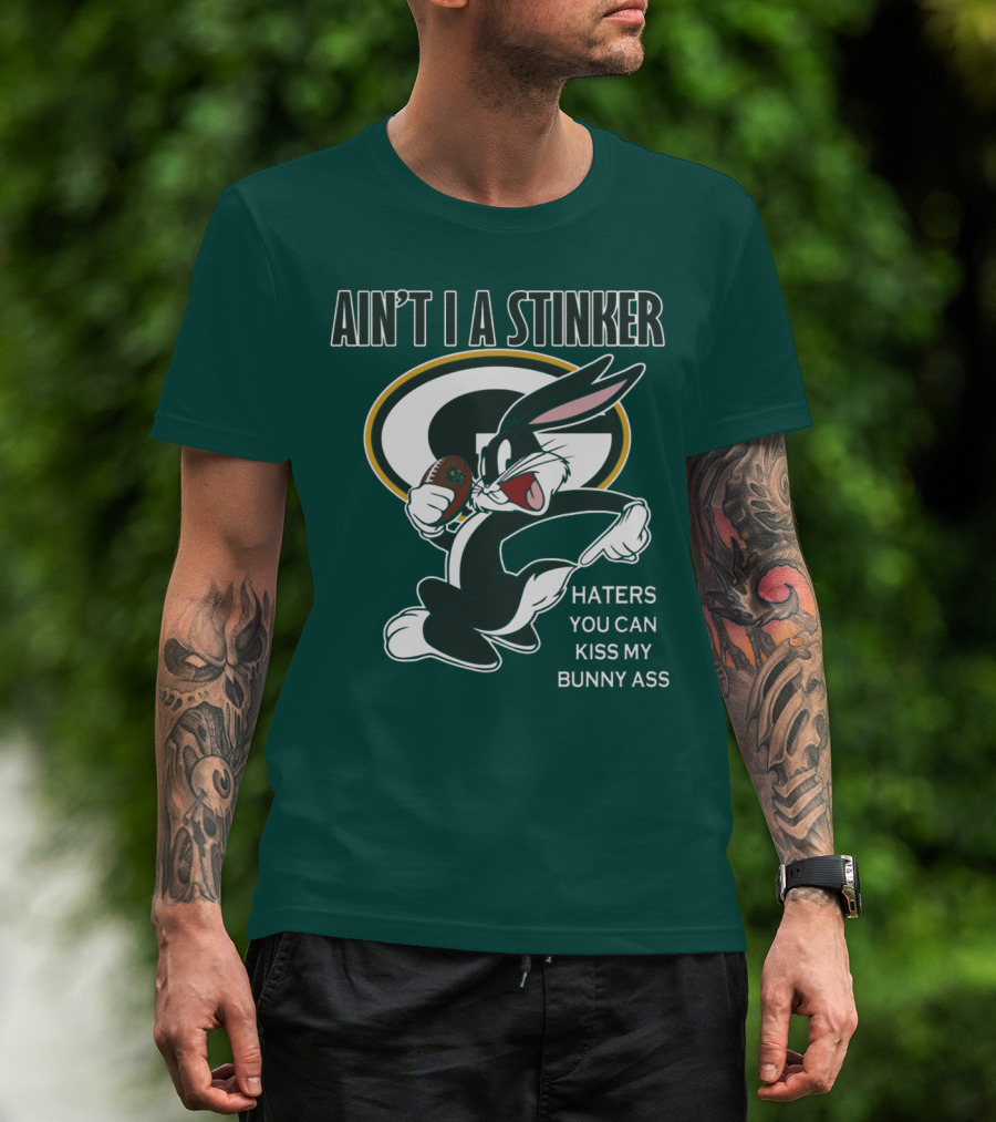 Ain't I A Stinker Haters You Can Kiss My Bunny Ass Green Bay Packers T-Shirt