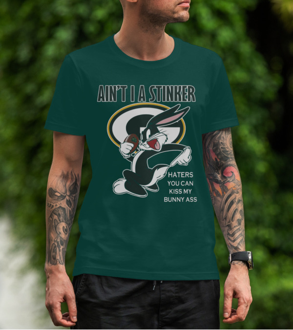 Ain't I A Stinker Haters You Can Kiss My Bunny Ass Green Bay Packers T-Shirt