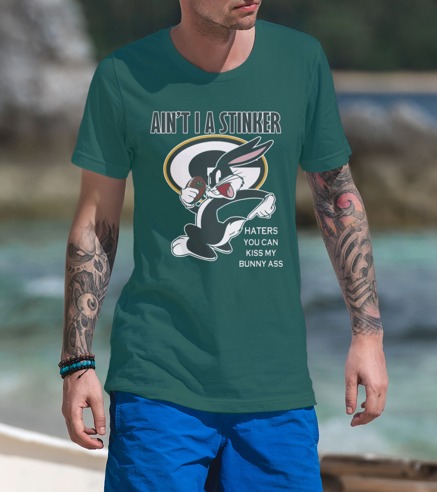 Ain't I A Stinker Haters You Can Kiss My Bunny Ass Green Bay Packers T-Shirt