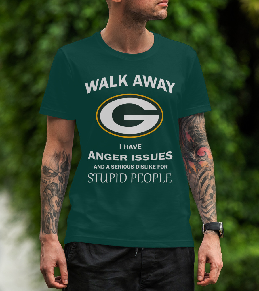 Walk Away Green Bay Packers I Have Anger Issues And A Serious Dislike For Stupid People T-Shirt