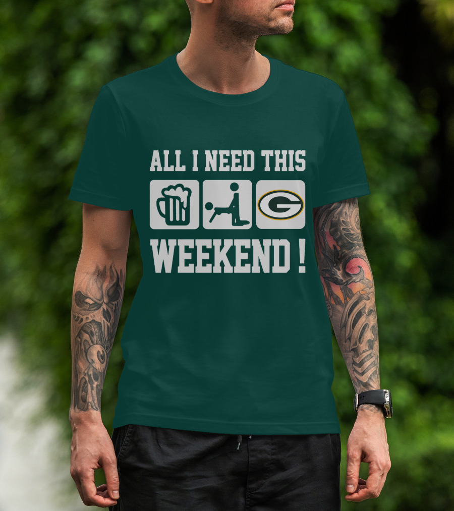 All I Need This Weekend Green Bay Packers T-Shirt