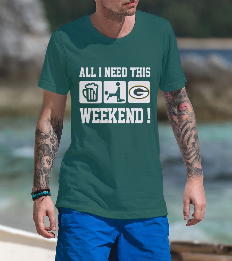 All I Need This Weekend Green Bay Packers T-Shirt
