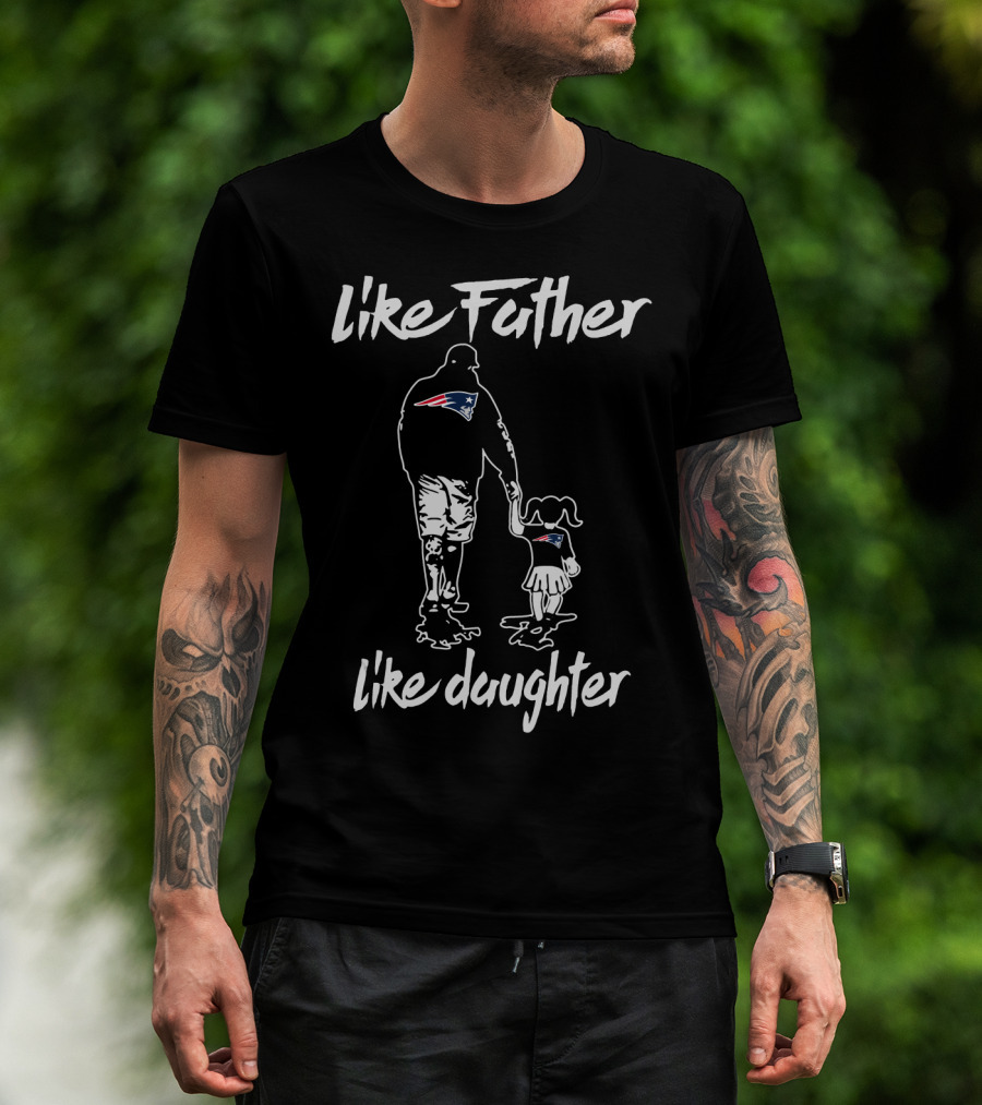 Like Father Like Daughter New England Patriots T-Shirt
