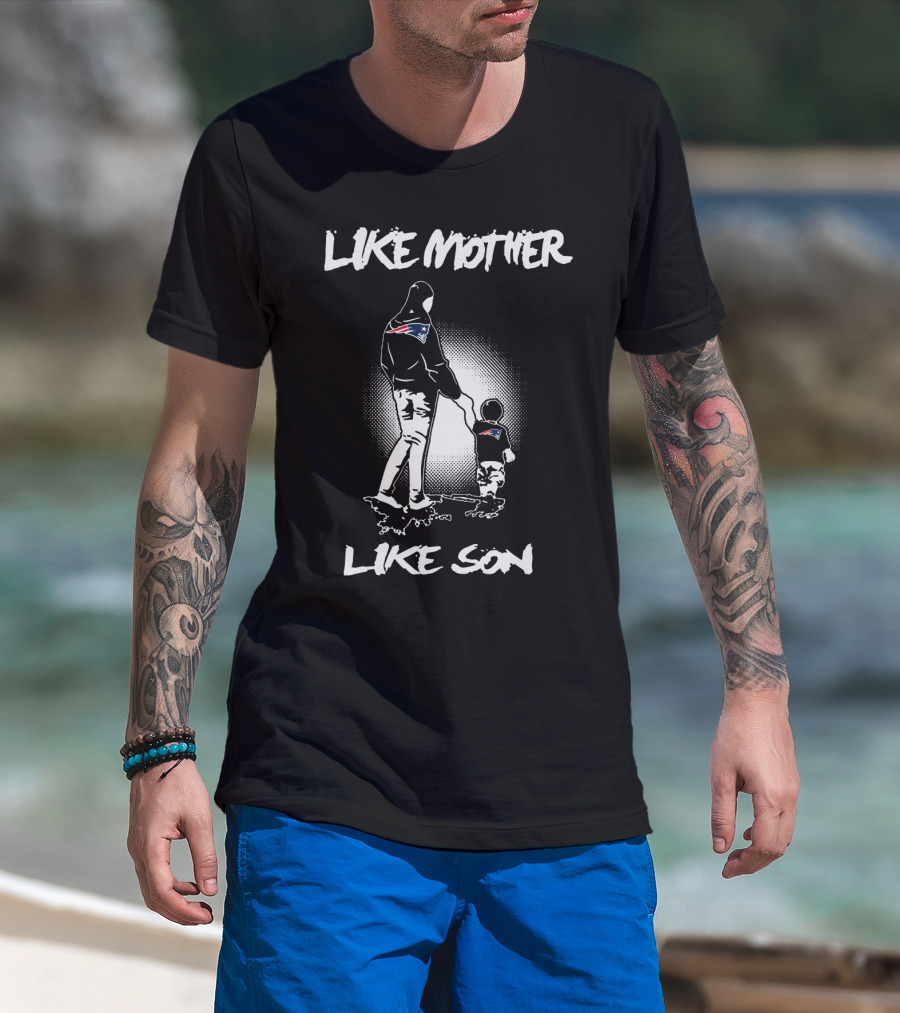 Like Mother Like Son New England Patriots T-Shirt