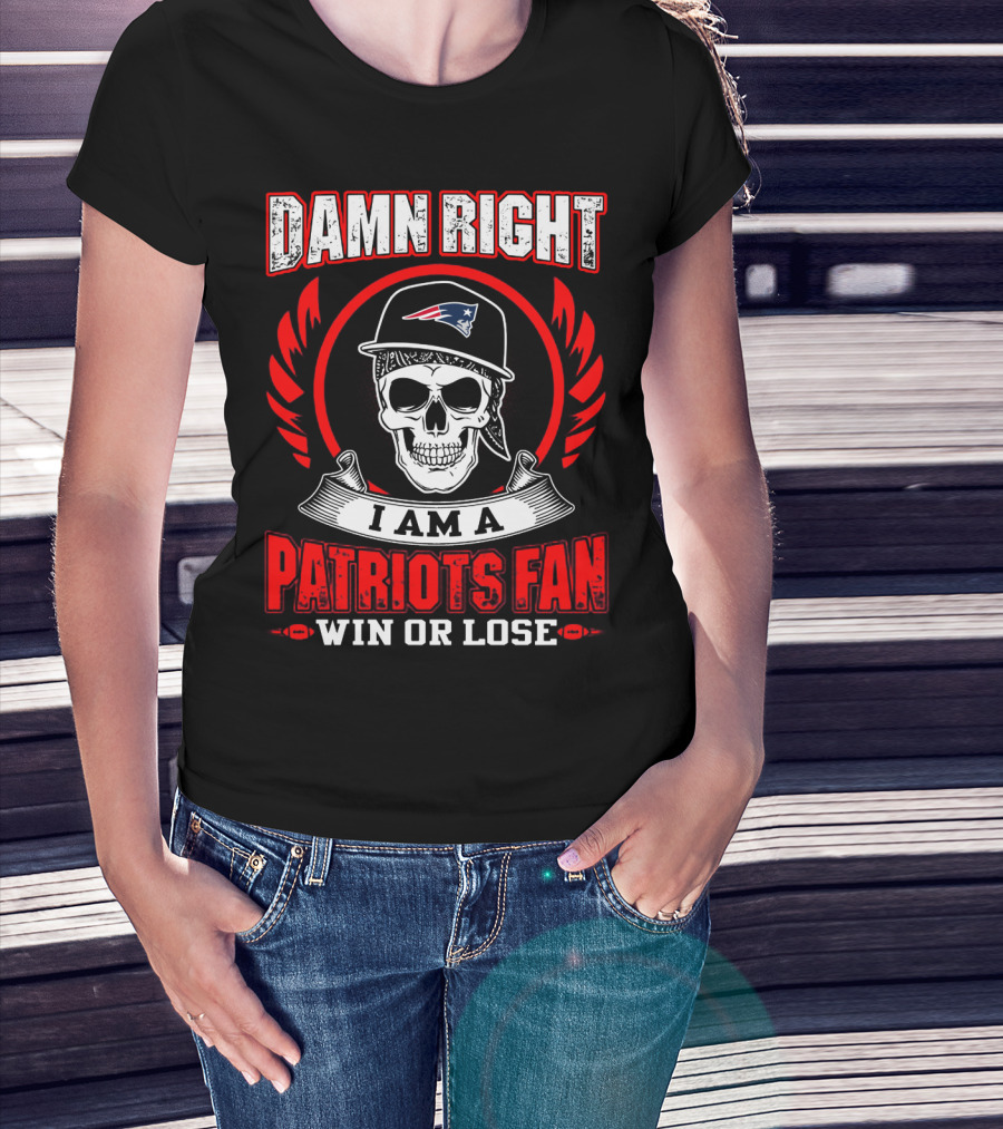 Damn Right I Am A Patriots Fan Win Or Lose T-Shirt