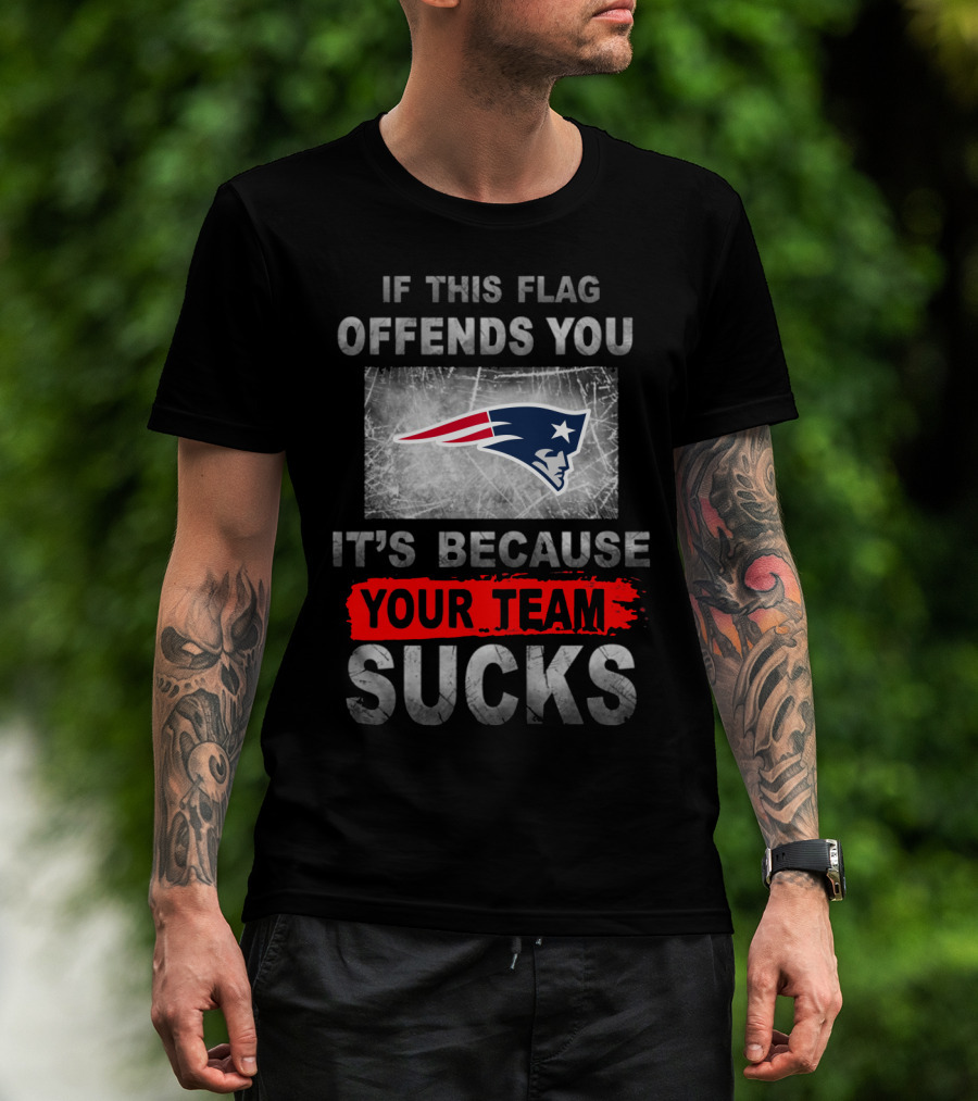 New England Patriots If This Flag Offends You It's Because Your Team Sucks T-Shirt