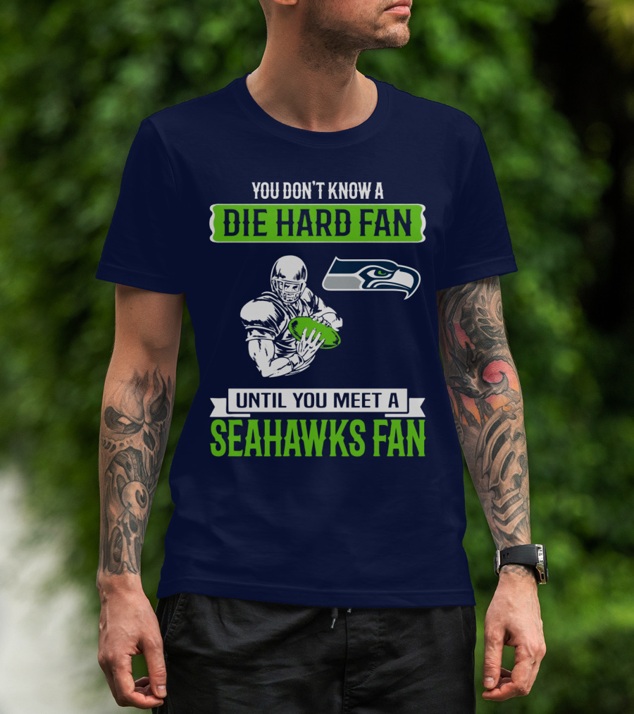 You Don't Know A Die Hard Fan Until You Meet A Seahawks Fan T-Shirt
